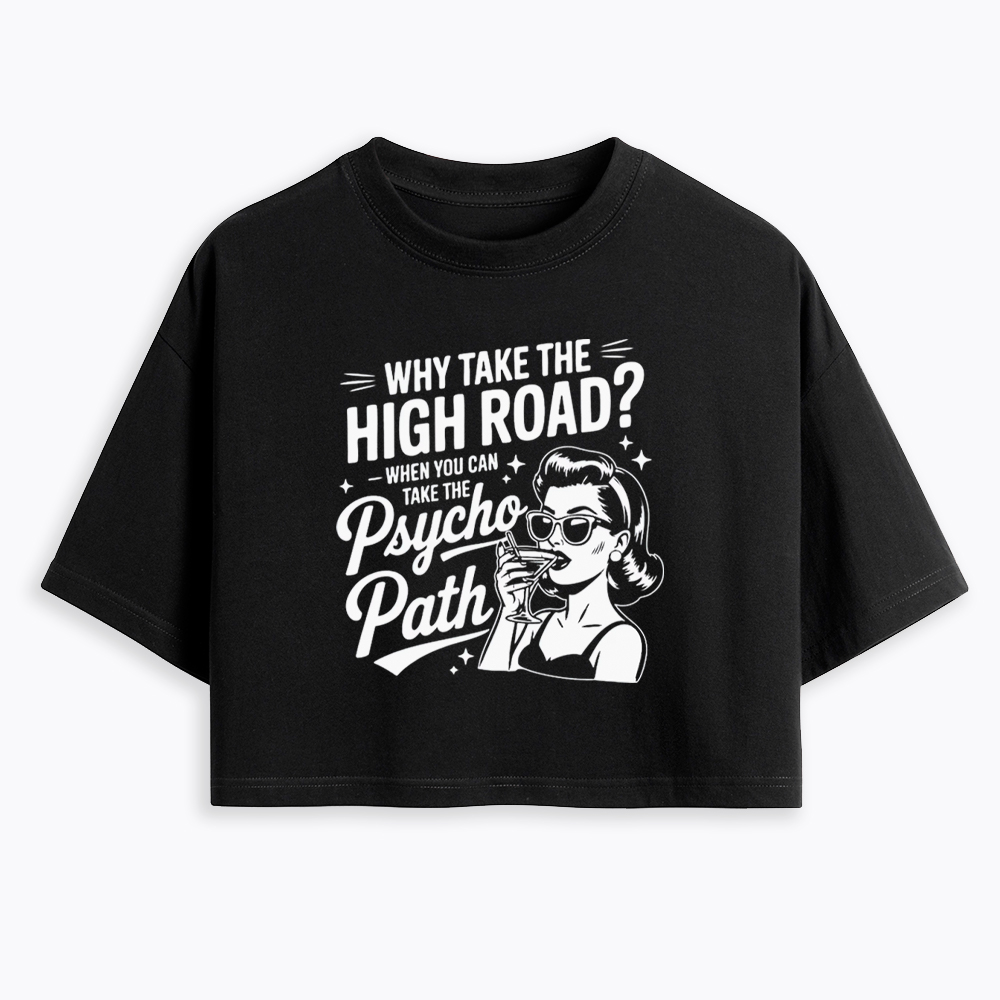Why Take The High Road When You Can Take The Psycho Path Cropped T-Shirt