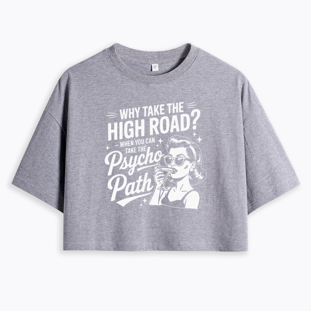 Why Take The High Road When You Can Take The Psycho Path Cropped T-Shirt