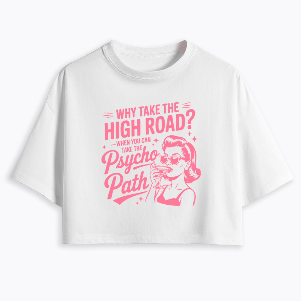Why Take The High Road When You Can Take The Psycho Path Cropped T-Shirt
