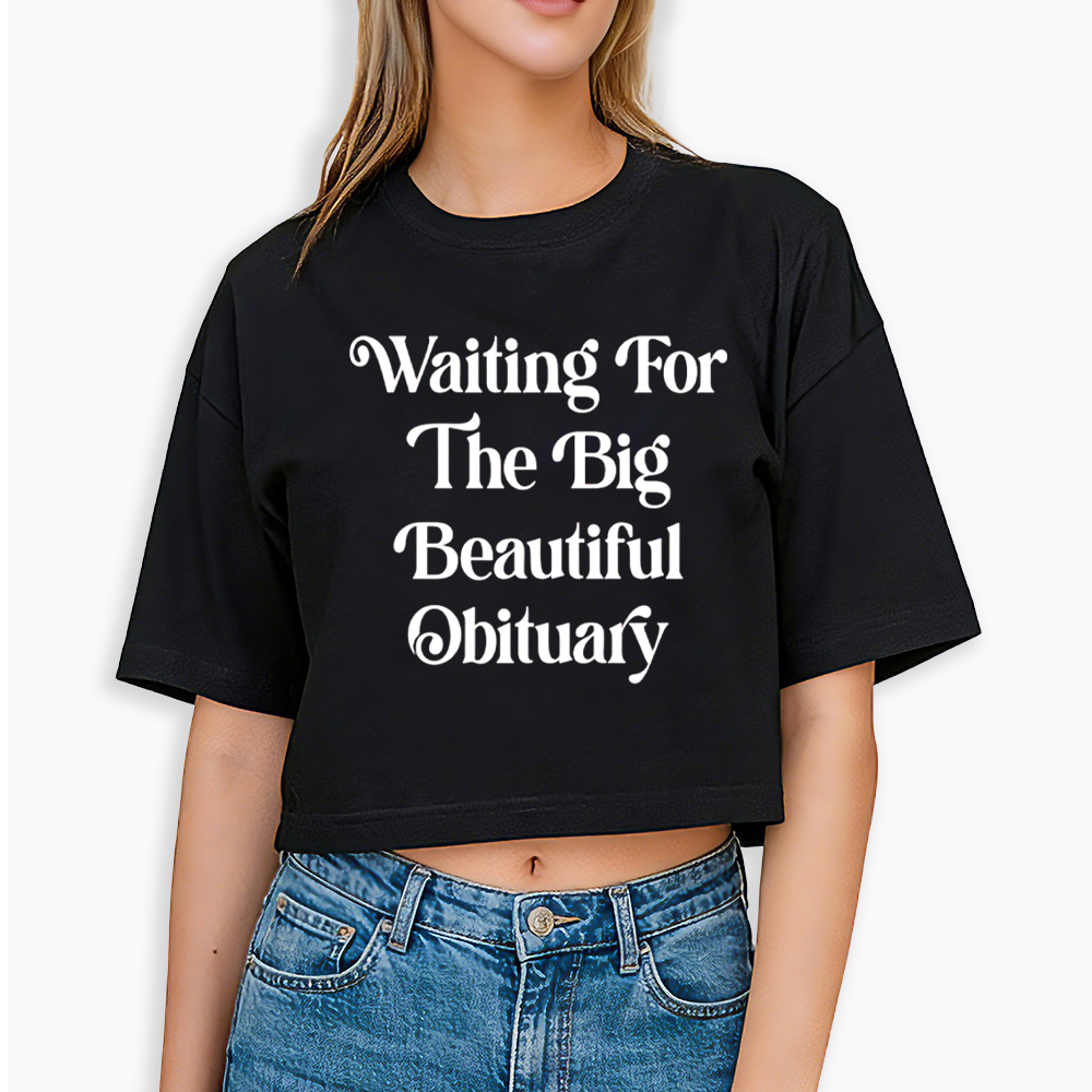 Waiting for The Big Beautiful Obituary Cropped T-Shirts