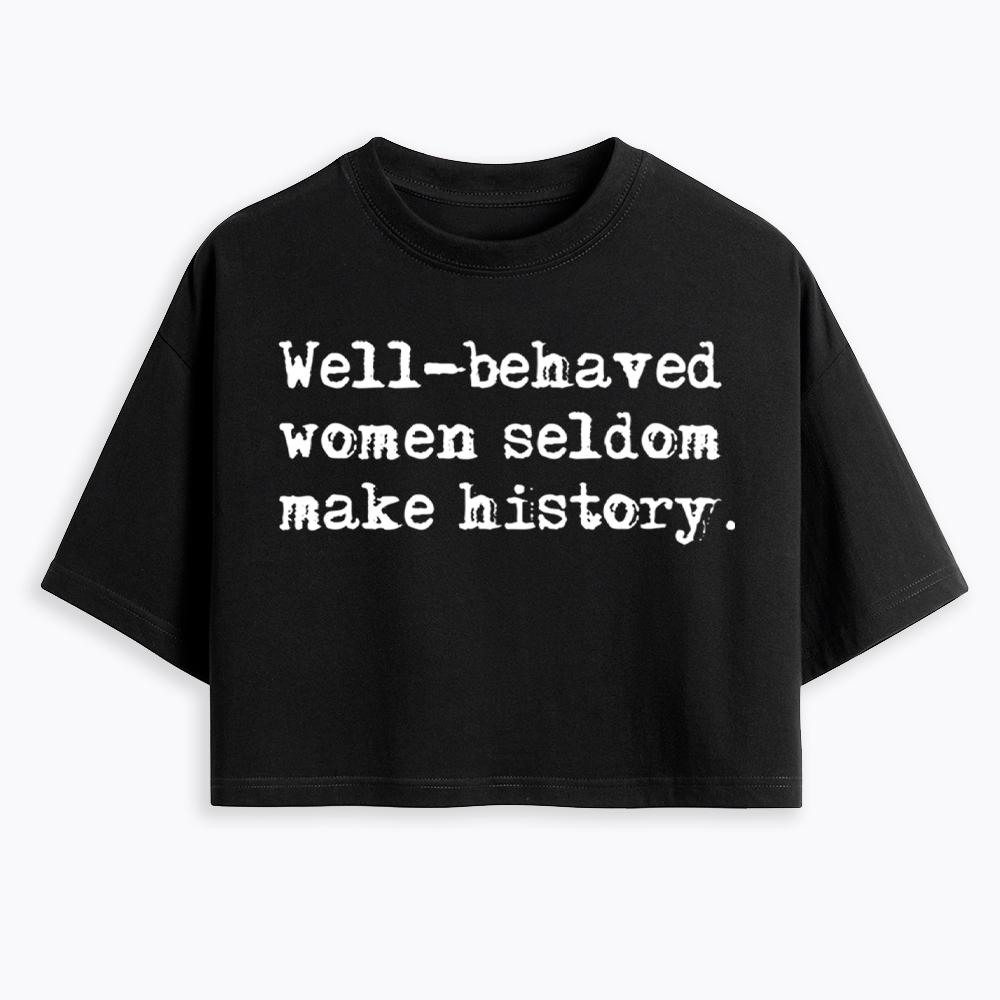 Well Behaved Women Seldom Make History Cropped T-Shirt