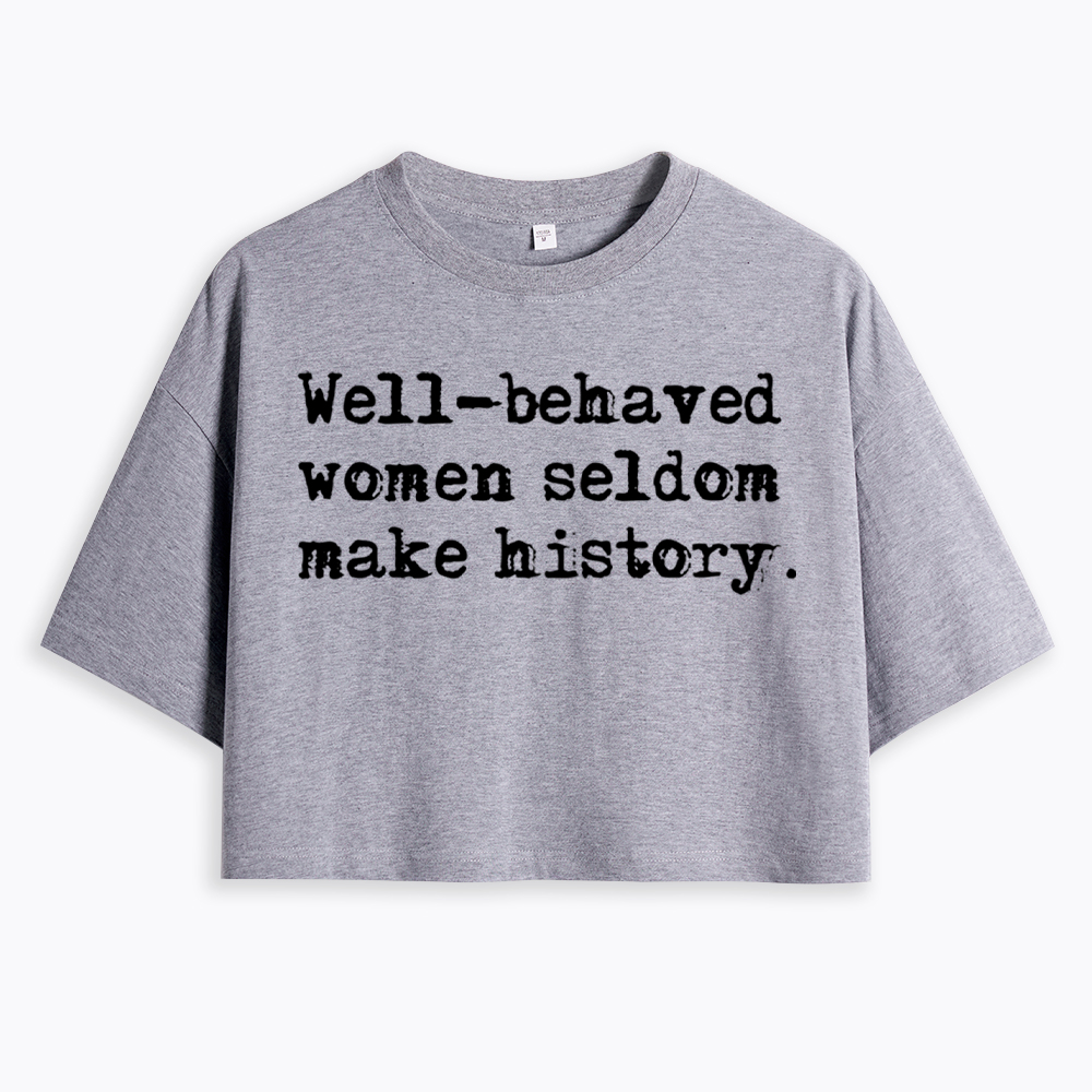 Well Behaved Women Seldom Make History Cropped T-Shirt