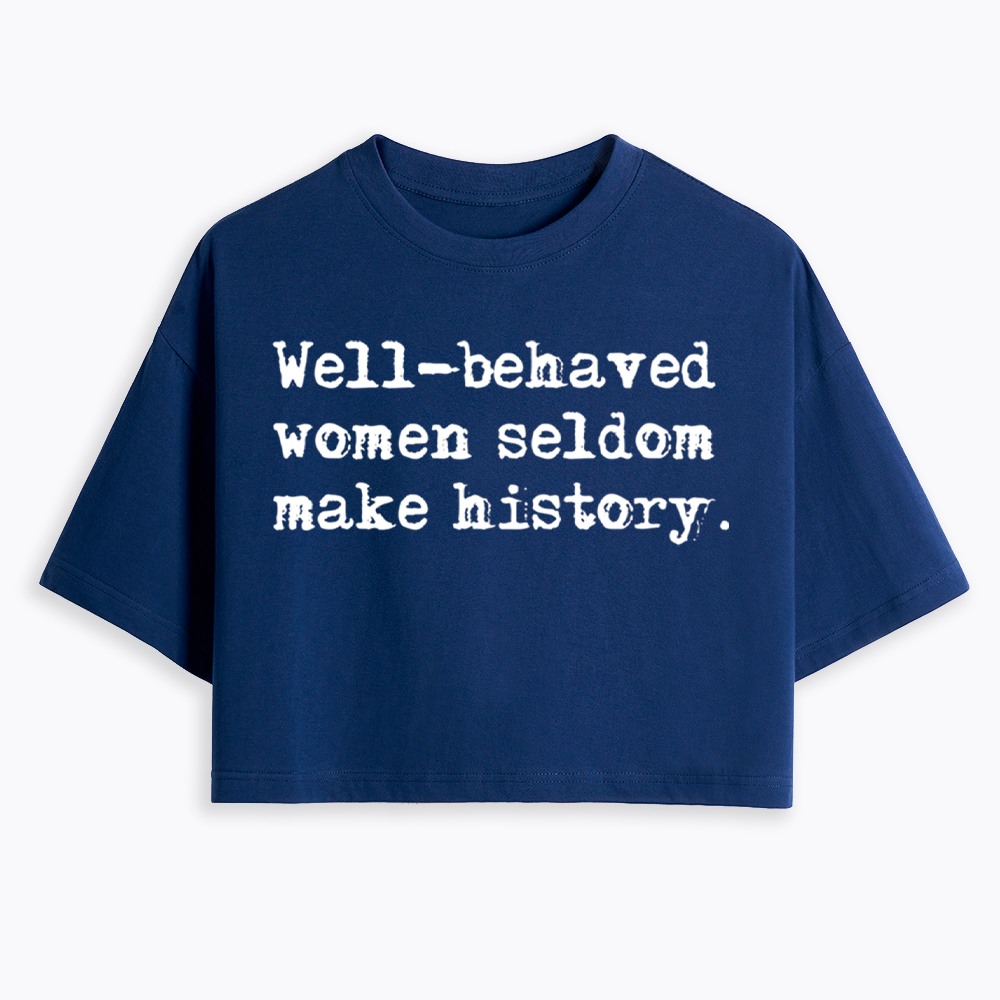 Well Behaved Women Seldom Make History Cropped T-Shirt