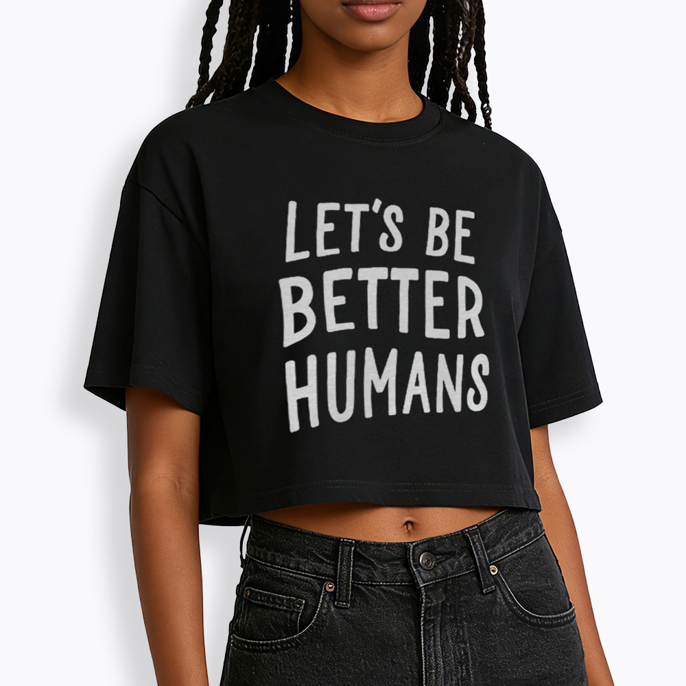 Let's Be Better Humans Cropped T-Shirt