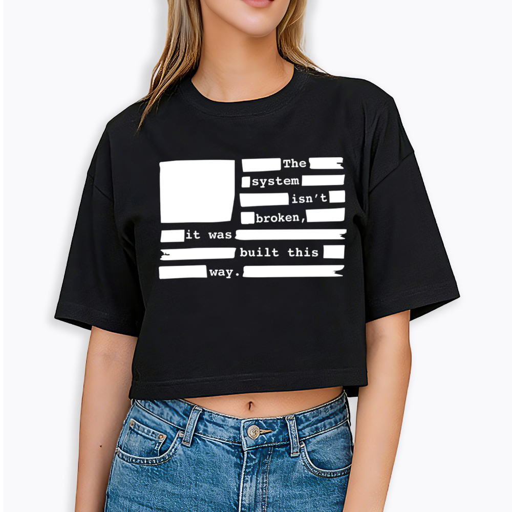 the system sin’t broken, it was built this way Cropped T-Shirt