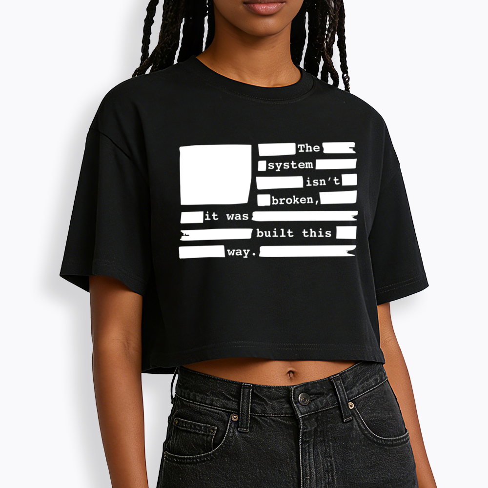 the system sin’t broken, it was built this way Cropped T-Shirt
