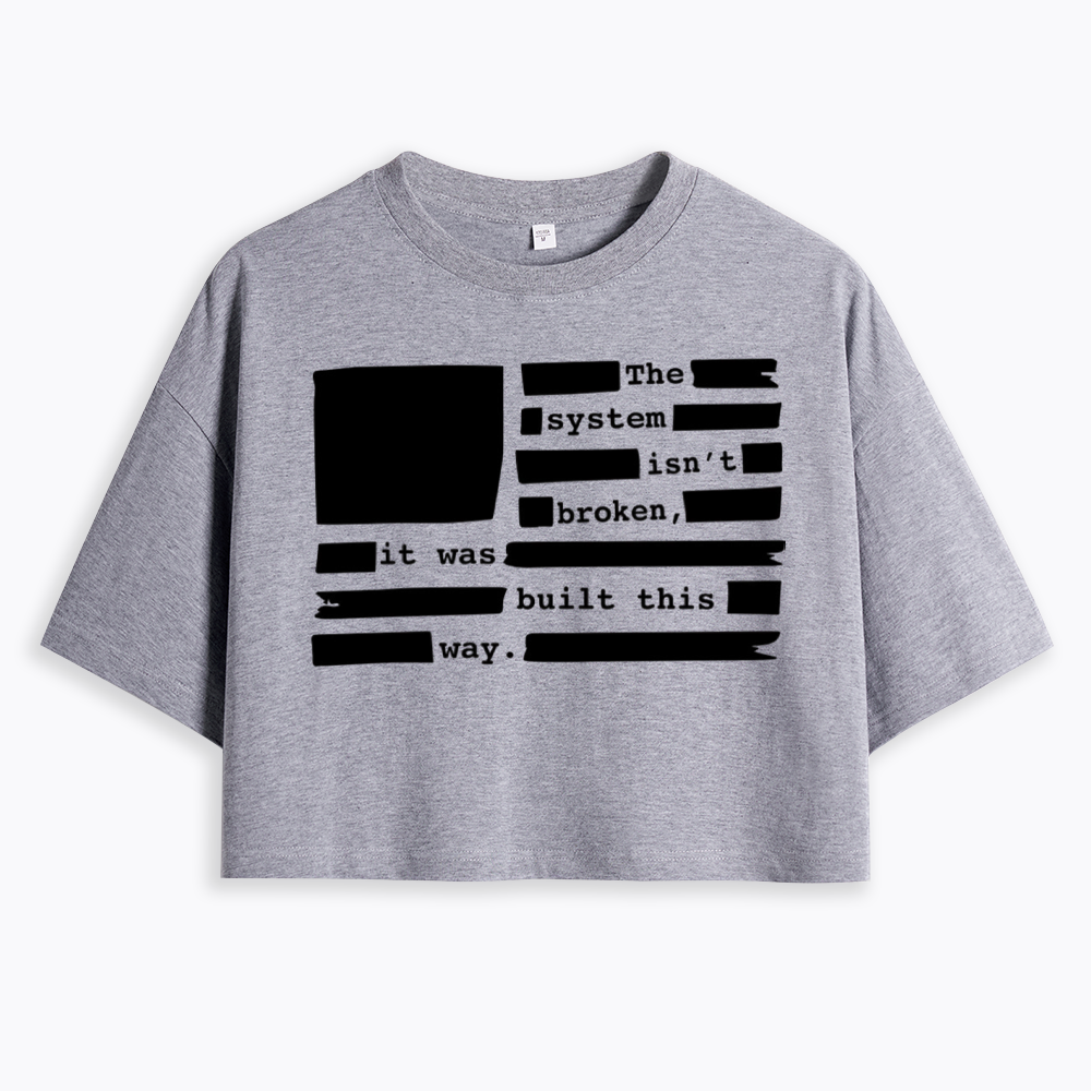 the system sin’t broken, it was built this way Cropped T-Shirt