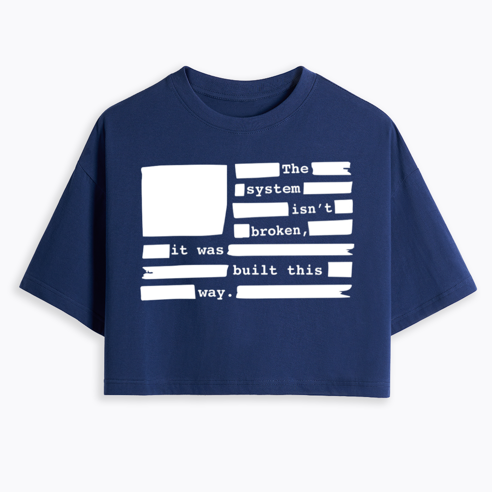 the system sin’t broken, it was built this way Cropped T-Shirt