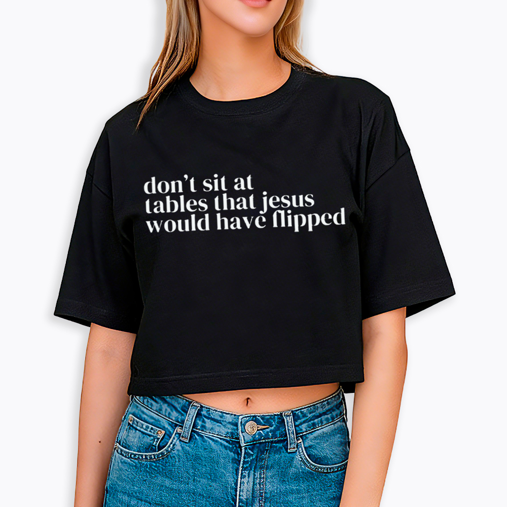 Don't Sit at Tables Jesus Would Have Flipped Cropped T-Shirt