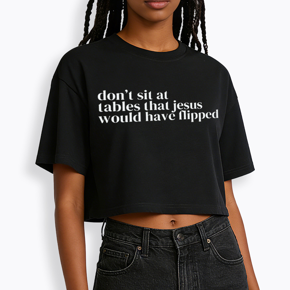 Don't Sit at Tables Jesus Would Have Flipped Cropped T-Shirt