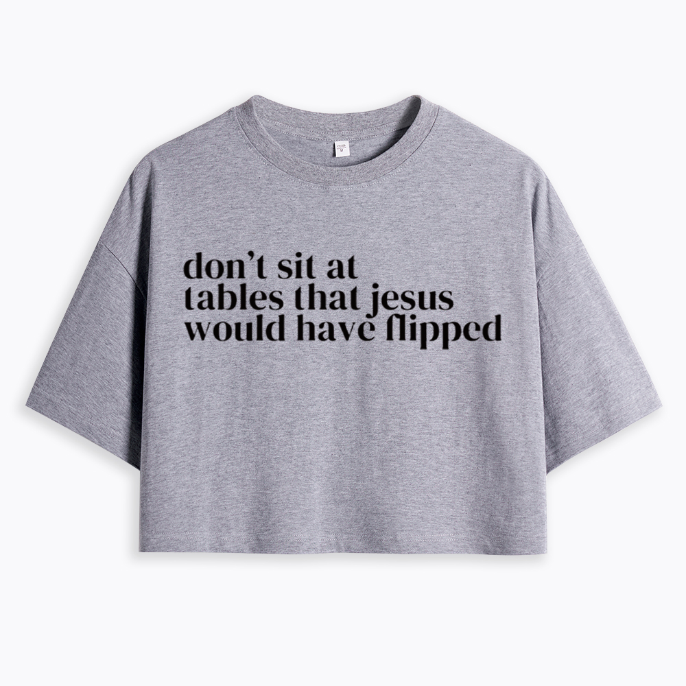 Don't Sit at Tables Jesus Would Have Flipped Cropped T-Shirt