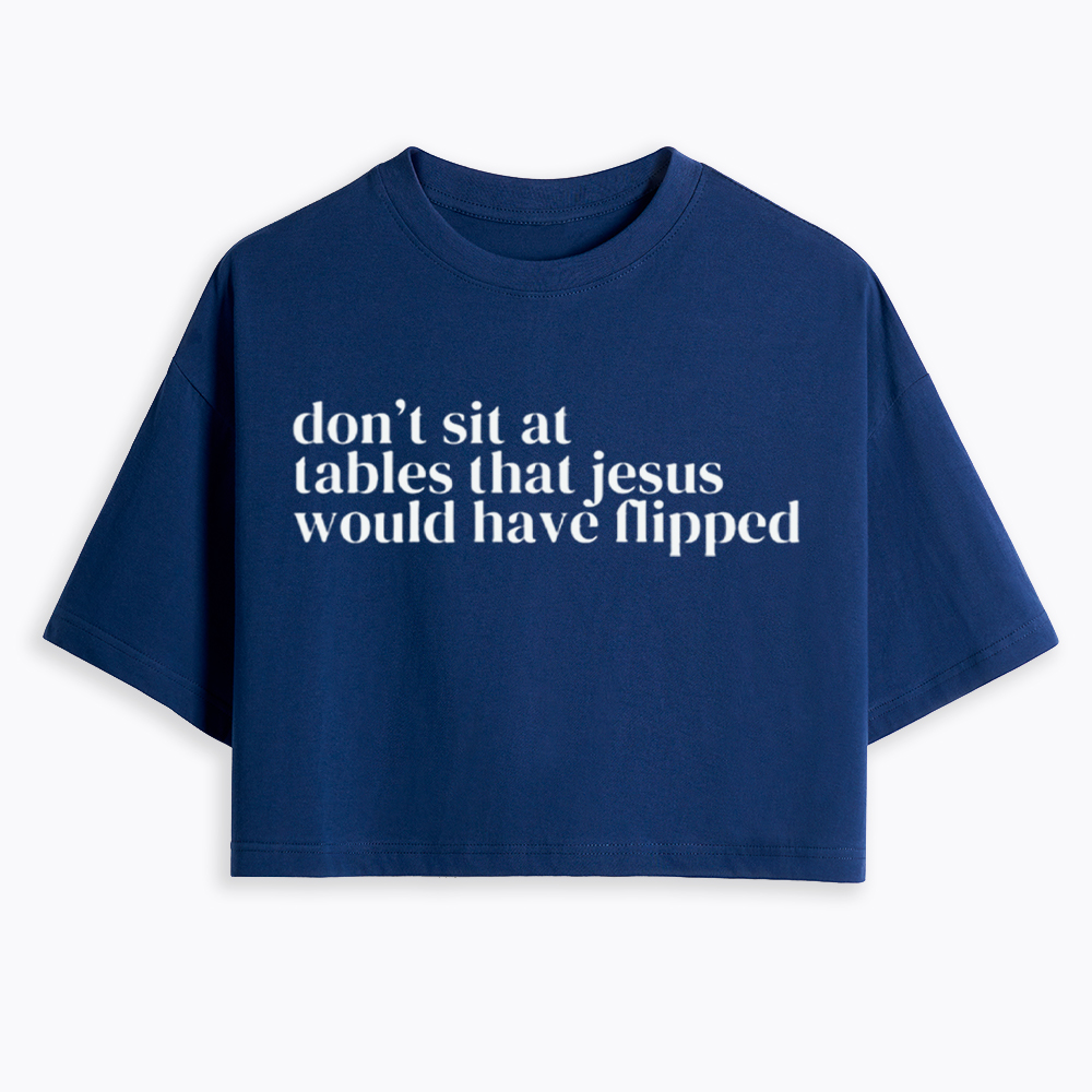 Don't Sit at Tables Jesus Would Have Flipped Cropped T-Shirt