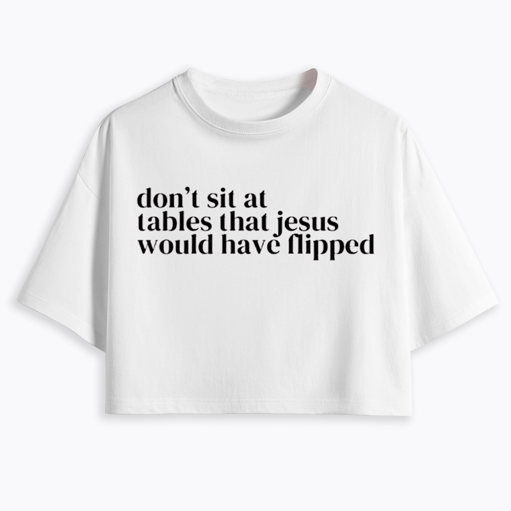 Don't Sit at Tables Jesus Would Have Flipped Cropped T-Shirt