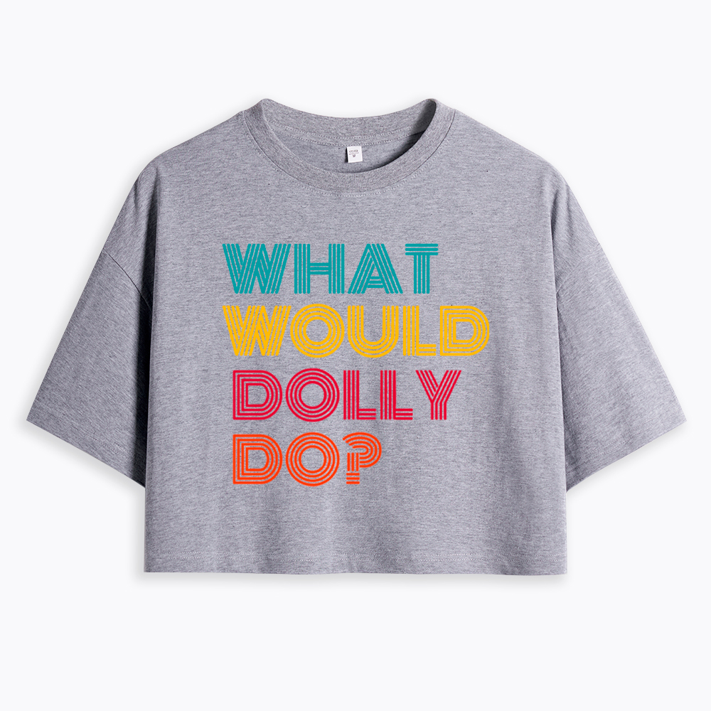 What Would Dolly Parton Do Cropped T-Shirt