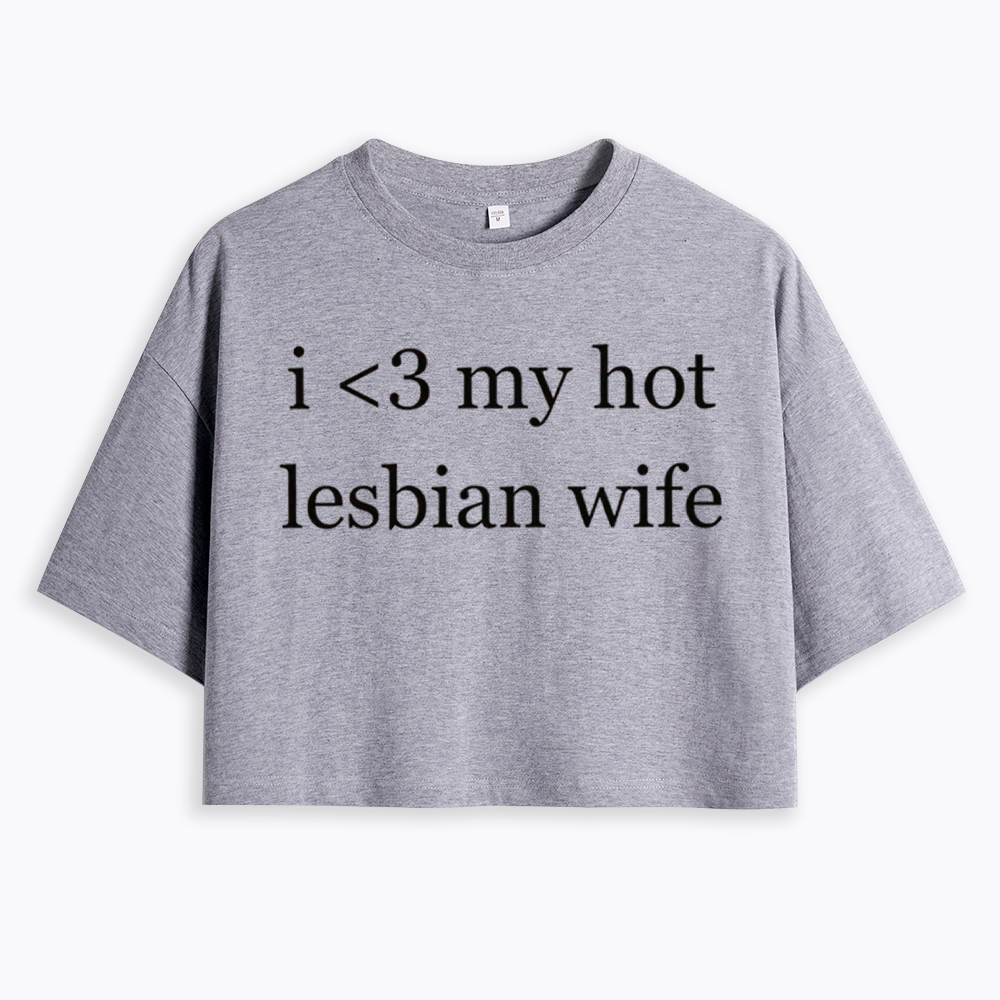 I Love My Hot Lesbian Wife Cropped T-Shirt