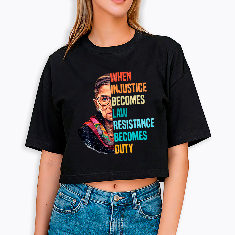 When Injustice Becomes Law Resistance Becomes Duty RBG Cropped T-Shirt