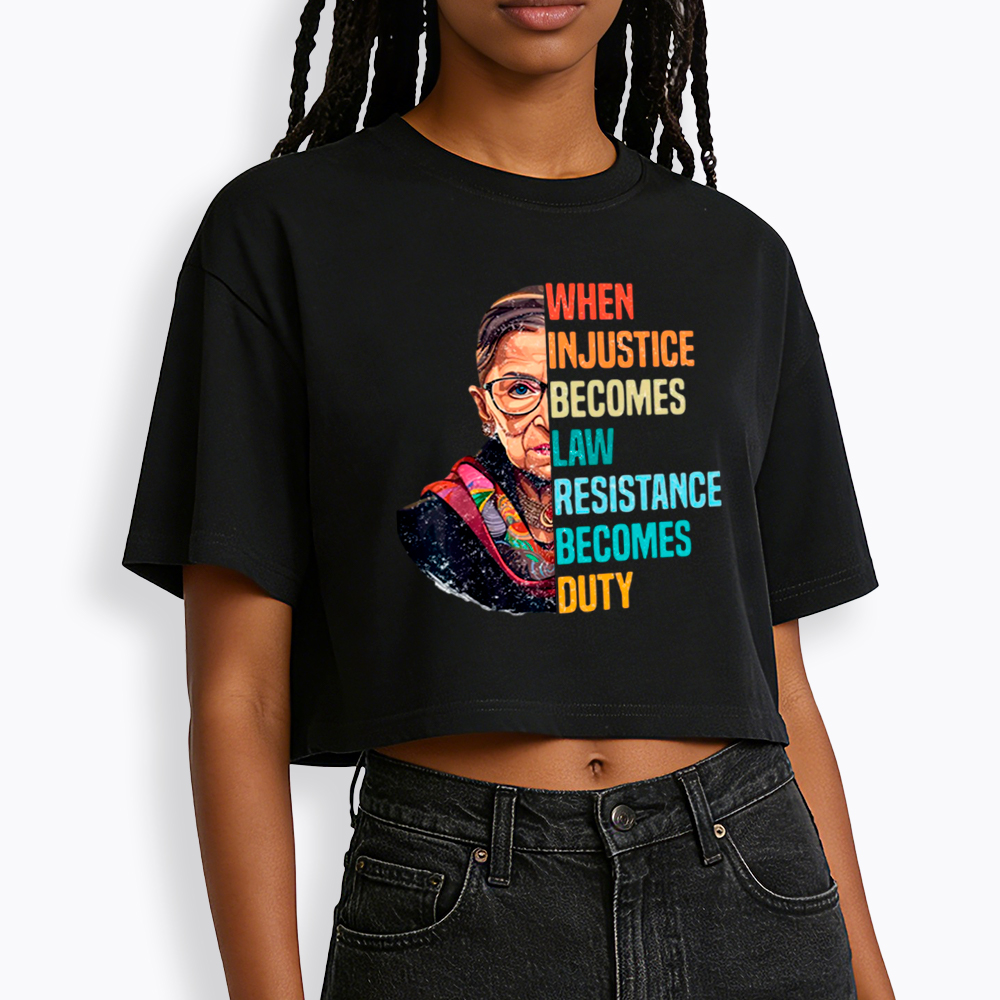 When Injustice Becomes Law Resistance Becomes Duty RBG Cropped T-Shirt
