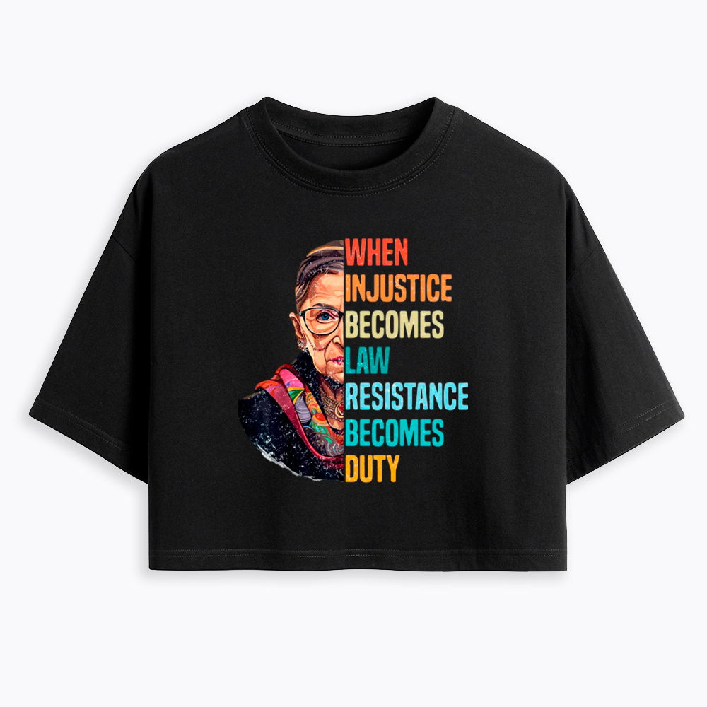 When Injustice Becomes Law Resistance Becomes Duty RBG Cropped T-Shirt