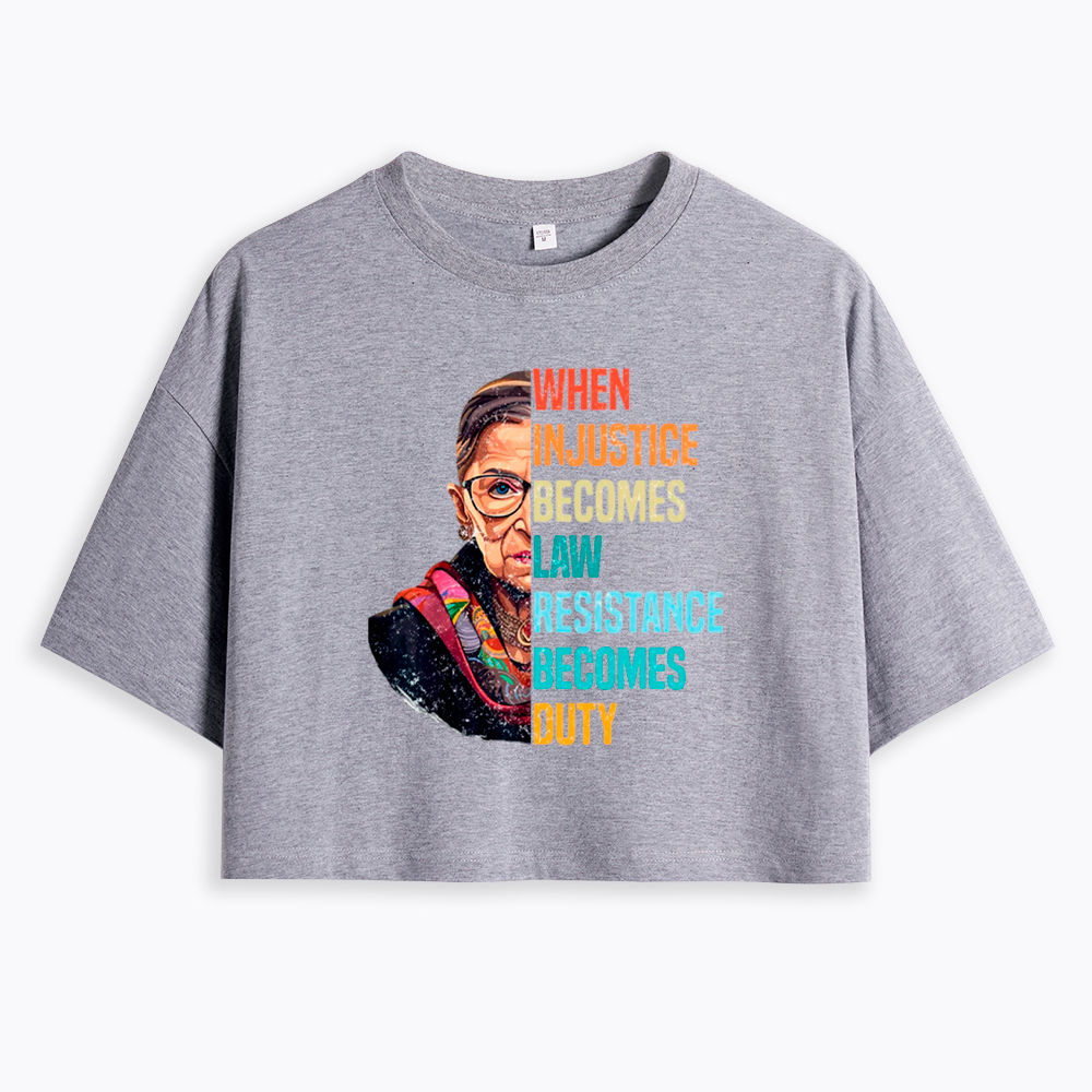 When Injustice Becomes Law Resistance Becomes Duty RBG Cropped T-Shirt