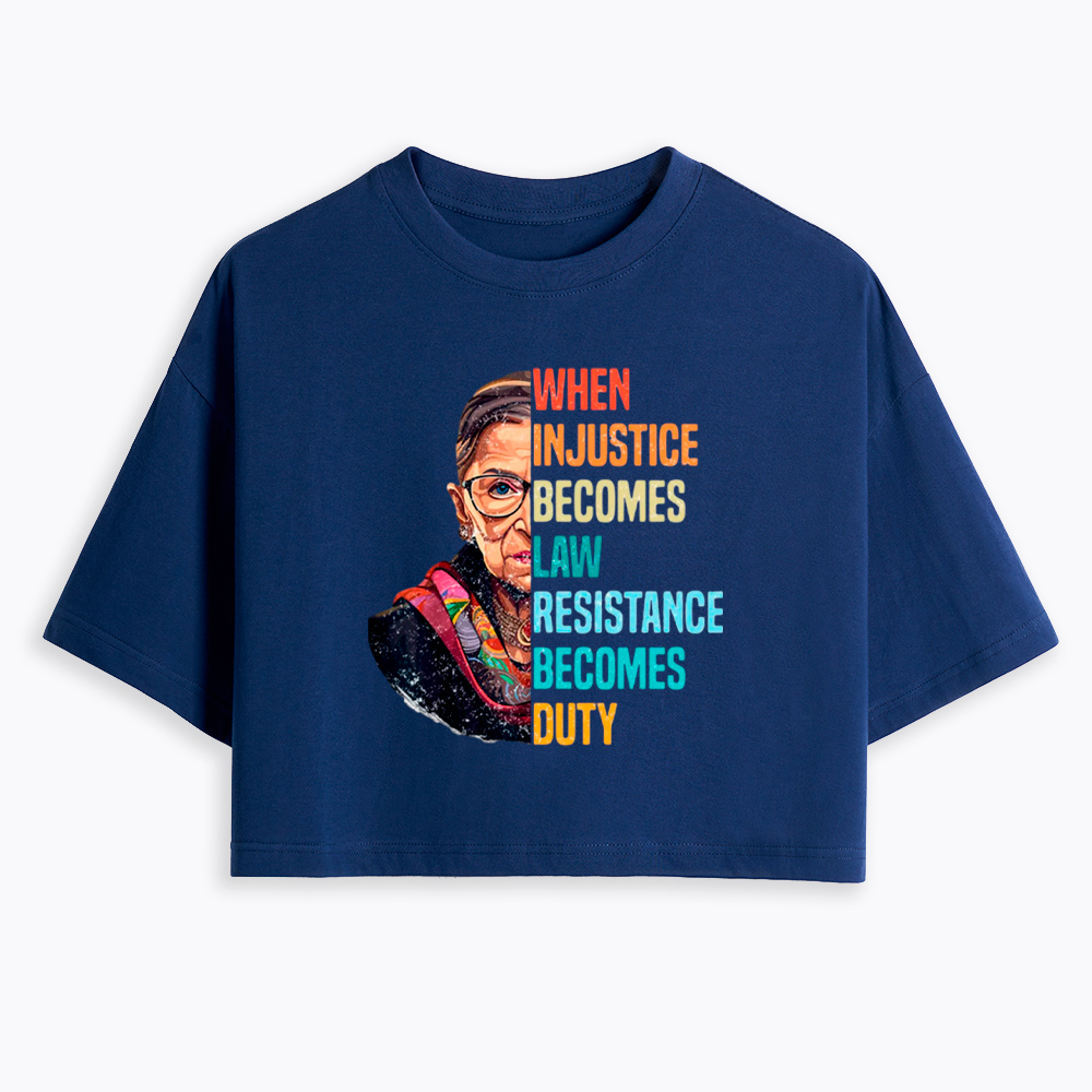 When Injustice Becomes Law Resistance Becomes Duty RBG Cropped T-Shirt
