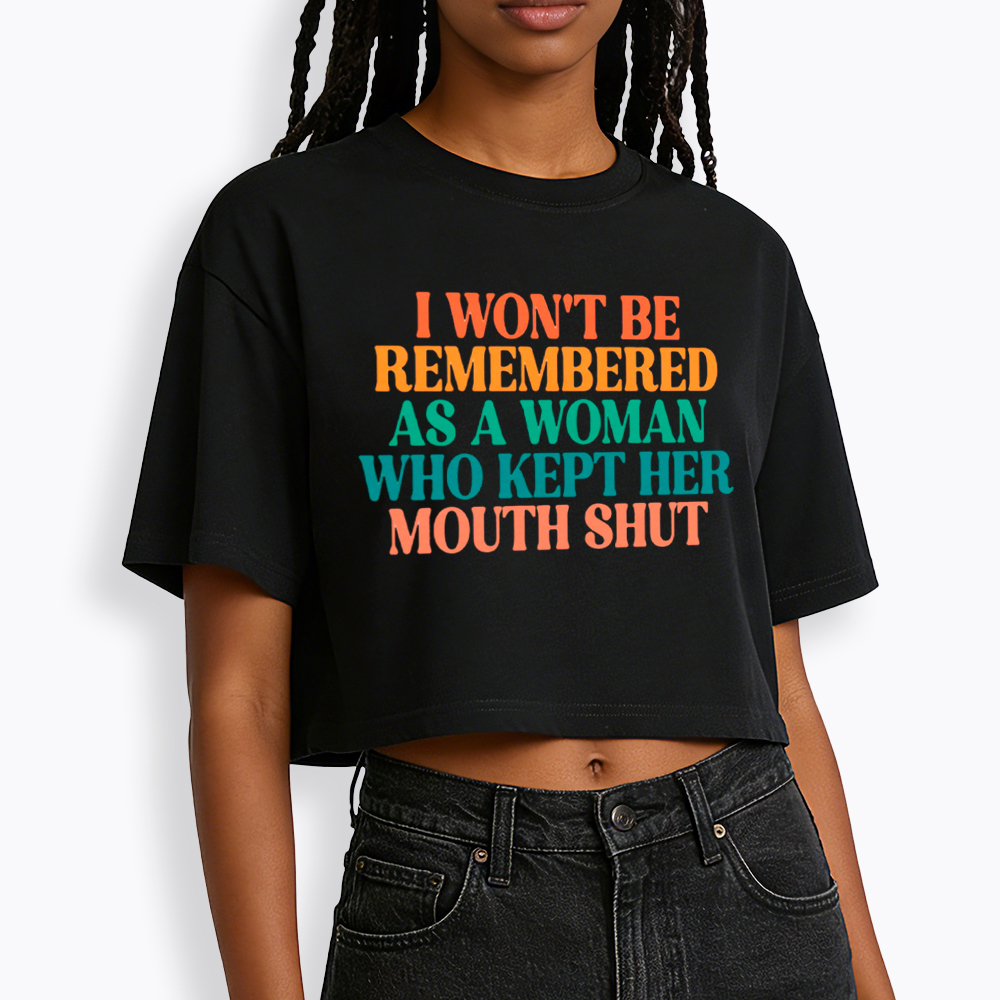 I Won't Be Remembered As A Woman Who Kept Her Mouth Shut Cropped T-Shirt