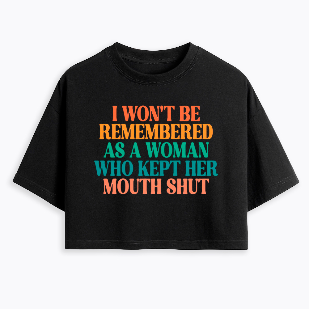 I Won't Be Remembered As A Woman Who Kept Her Mouth Shut Cropped T-Shirt