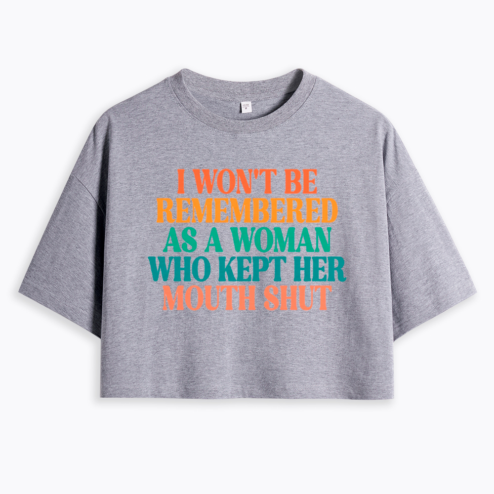 I Won't Be Remembered As A Woman Who Kept Her Mouth Shut Cropped T-Shirt