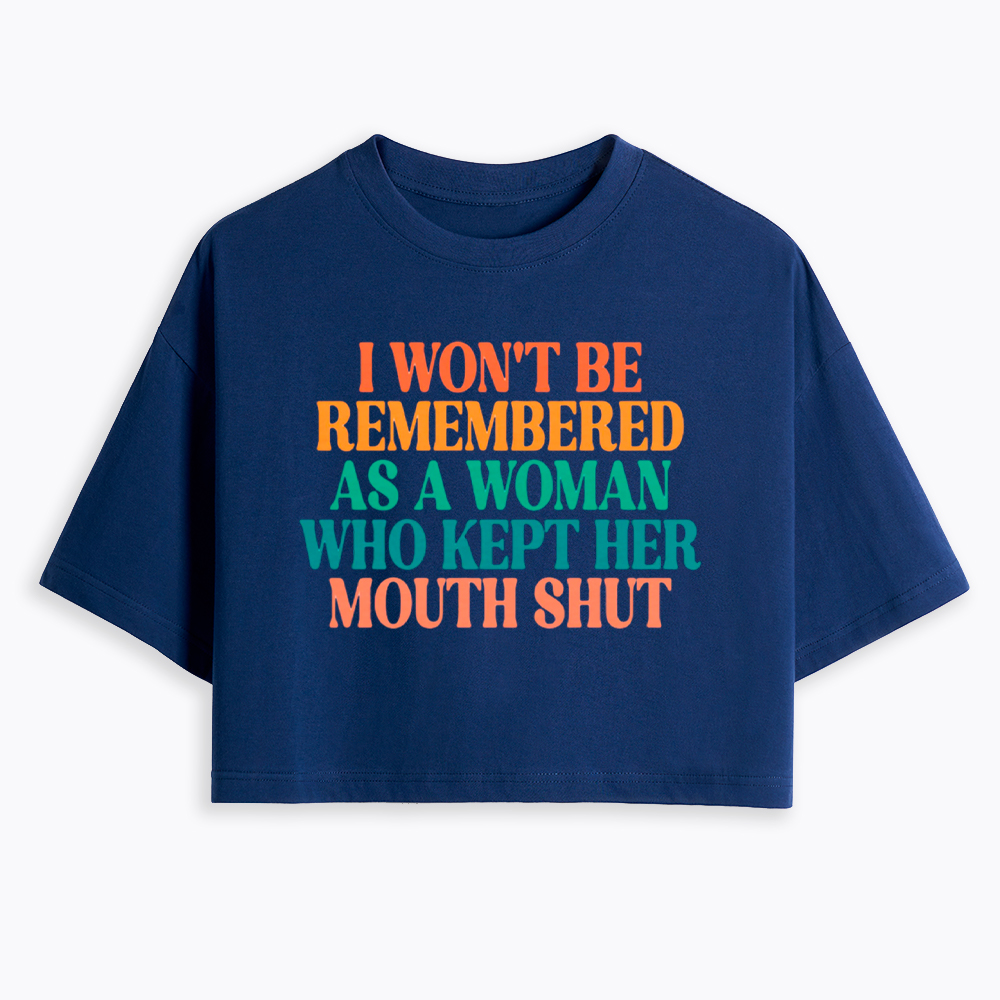 I Won't Be Remembered As A Woman Who Kept Her Mouth Shut Cropped T-Shirt