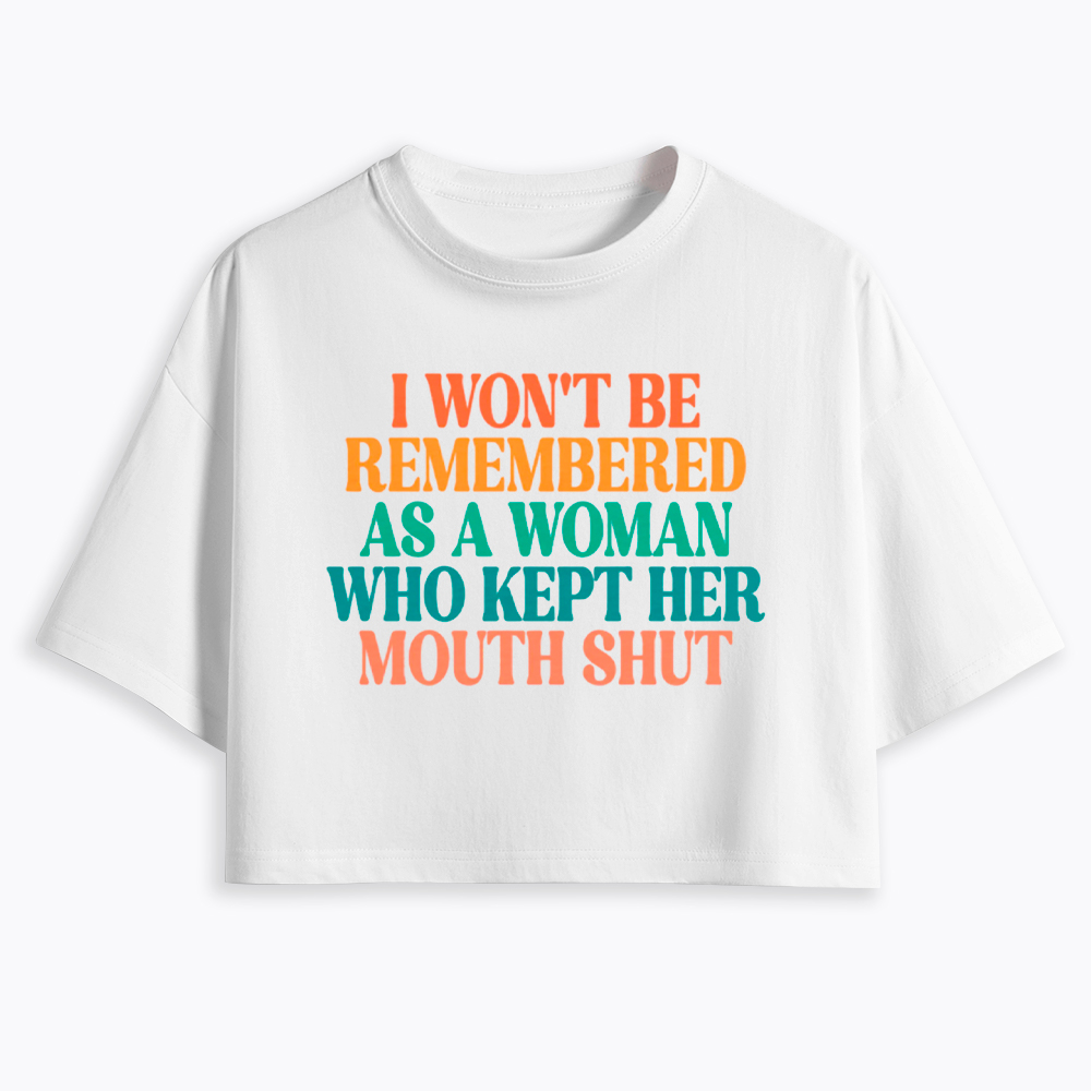 I Won't Be Remembered As A Woman Who Kept Her Mouth Shut Cropped T-Shirt