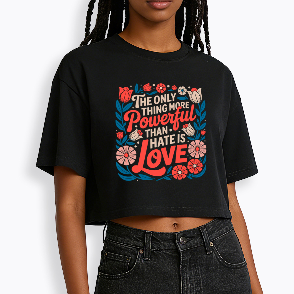 Only Thing More Powerful Than Hate Is Love Cropped T-Shirt