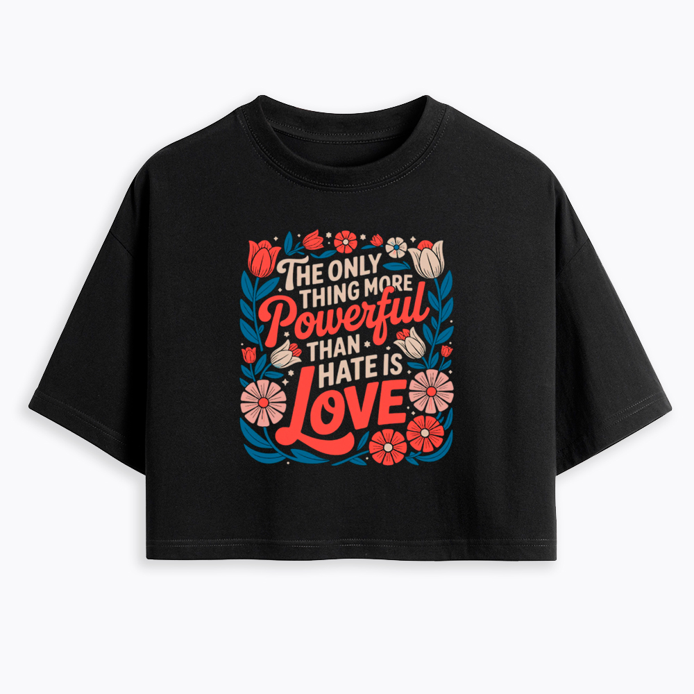 Only Thing More Powerful Than Hate Is Love Cropped T-Shirt