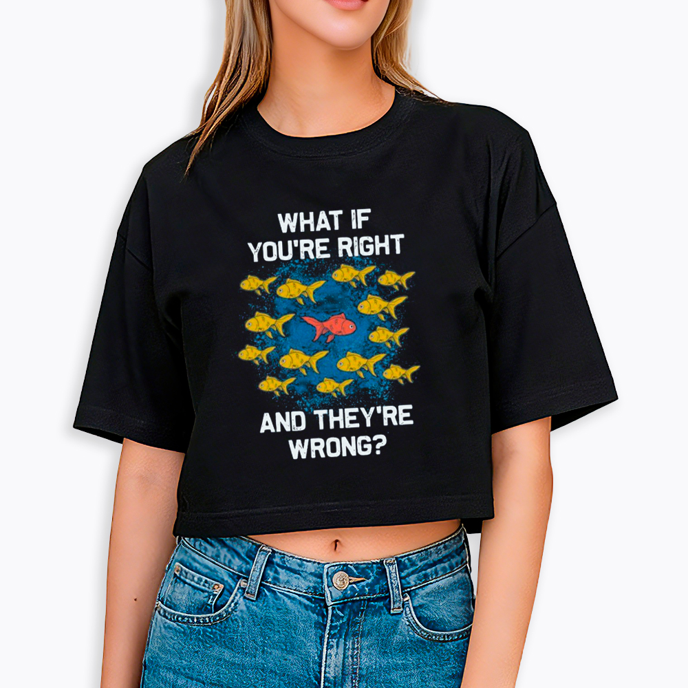 What If You're Right They're Wrong Cropped T-Shirt