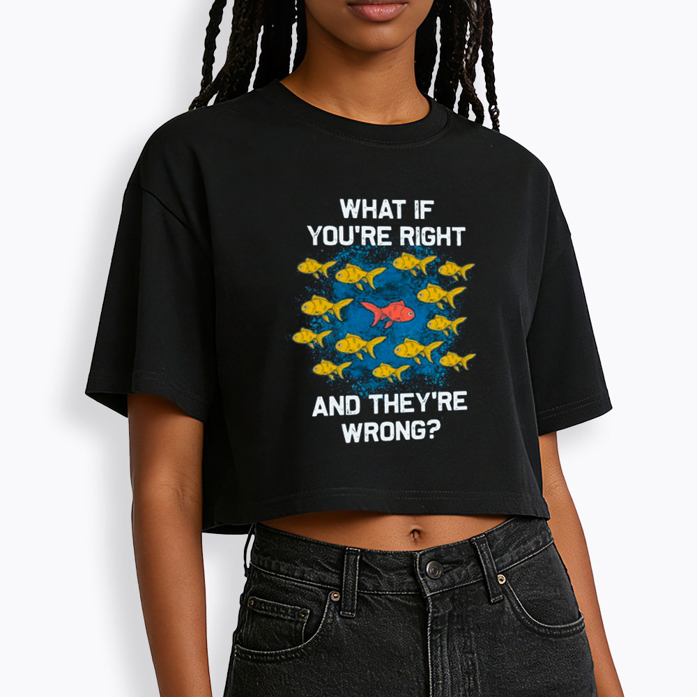 What If You're Right They're Wrong Cropped T-Shirt
