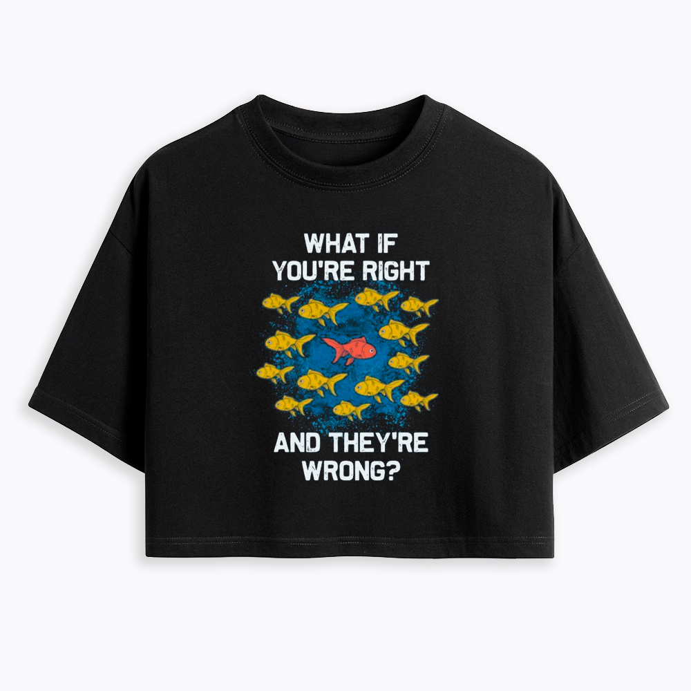 What If You're Right They're Wrong Cropped T-Shirt