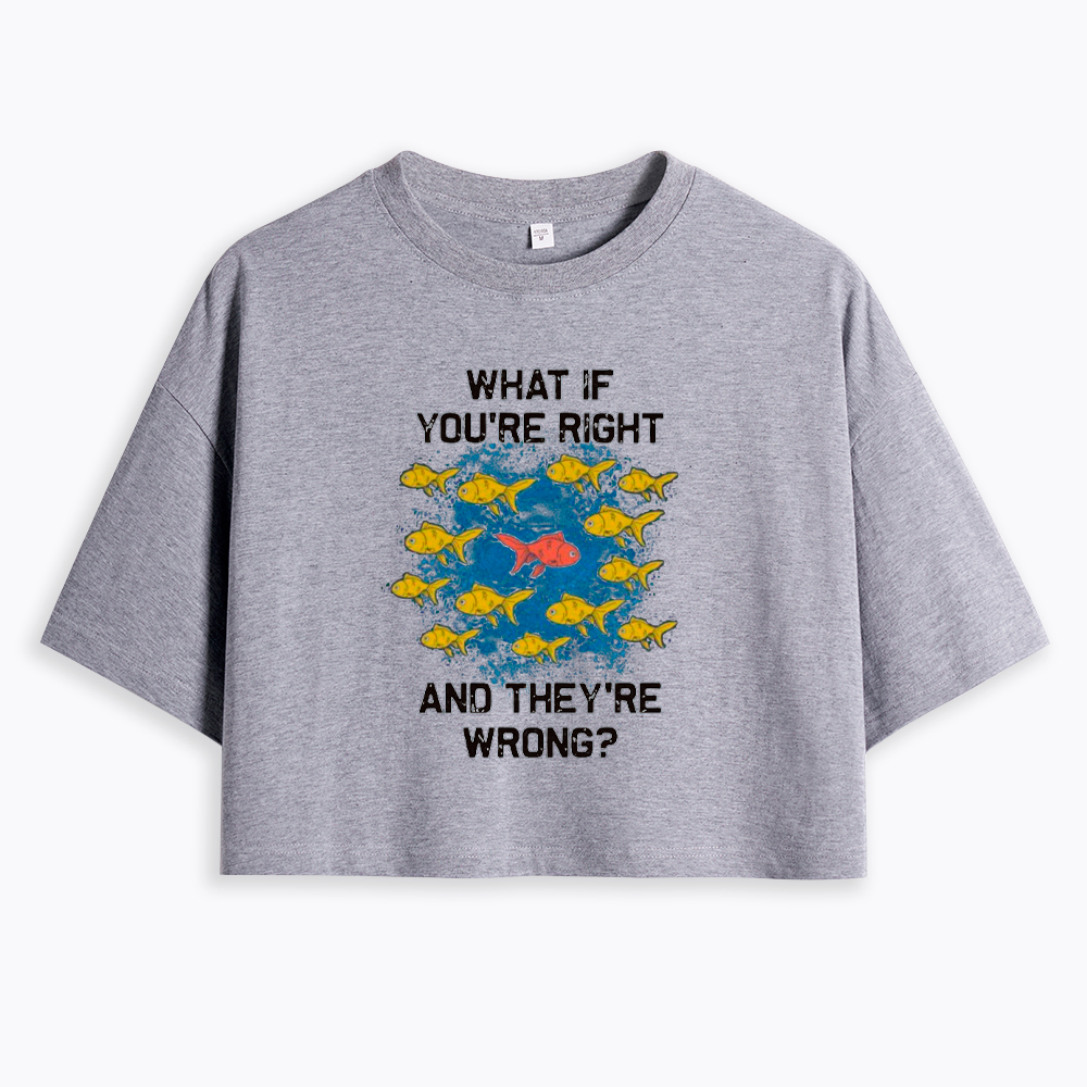 What If You're Right They're Wrong Cropped T-Shirt