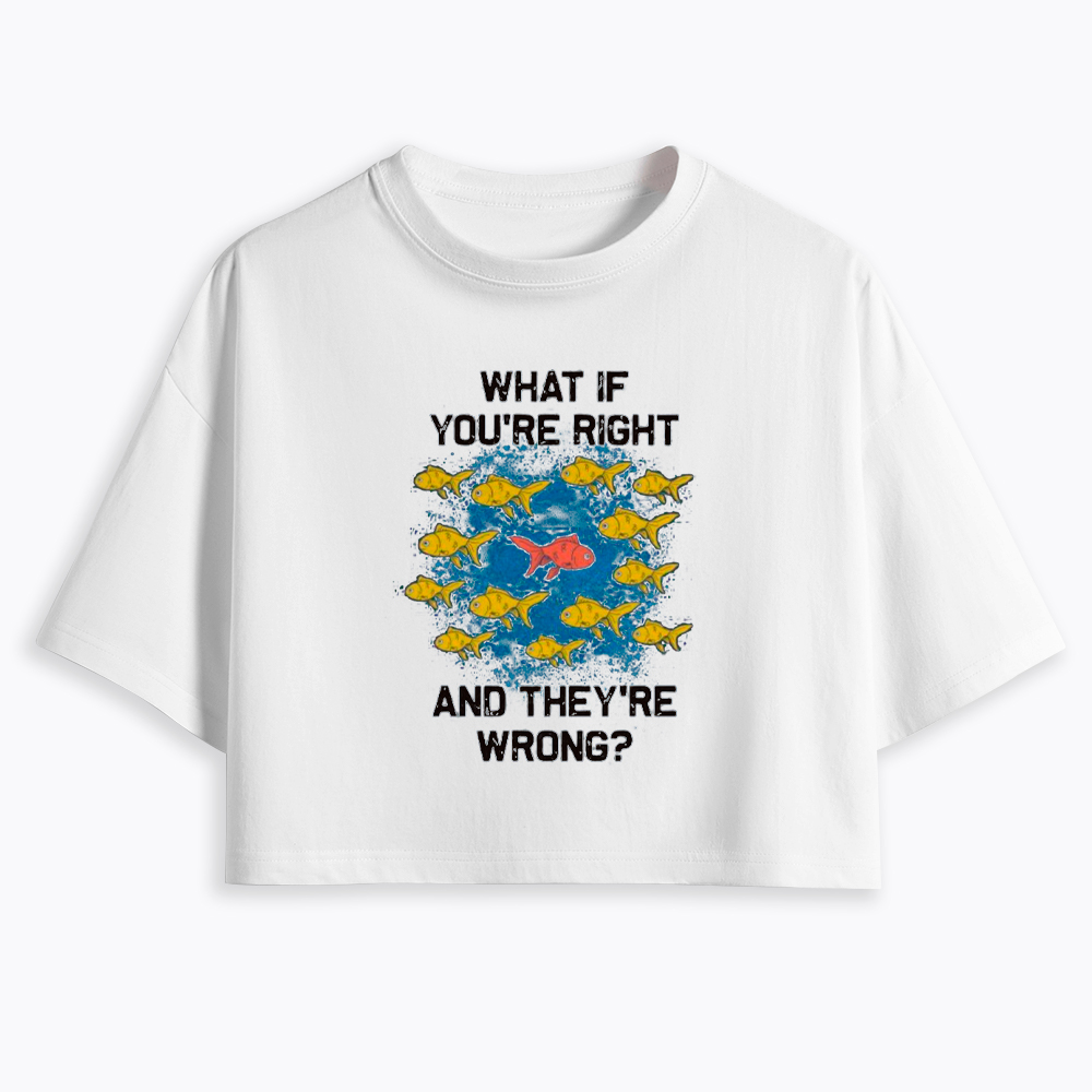 What If You're Right They're Wrong Cropped T-Shirt