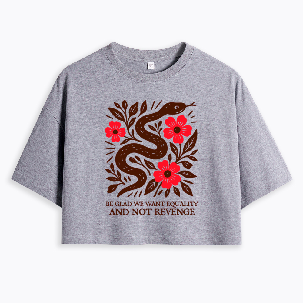 Be Glad We Want Equality and Not Revenge Feminist Cropped T-Shirt
