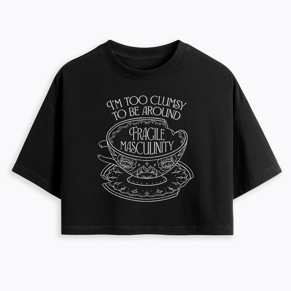 I'm Too Clumsy To Be Around Fragile Masculinity Cropped T-Shirt