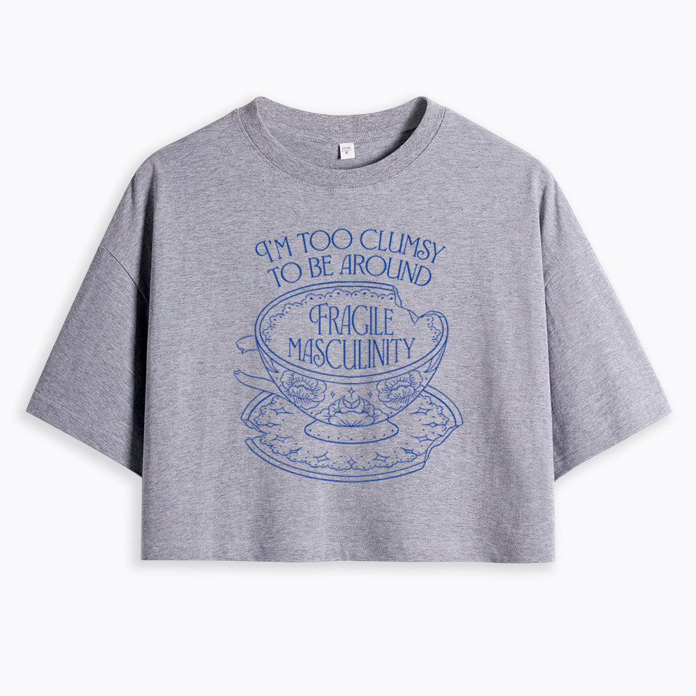 I'm Too Clumsy To Be Around Fragile Masculinity Cropped T-Shirt