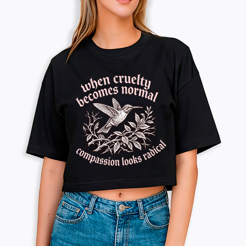 When Cruelty becomes Normal Compassion looks Radical Cropped T-Shirt