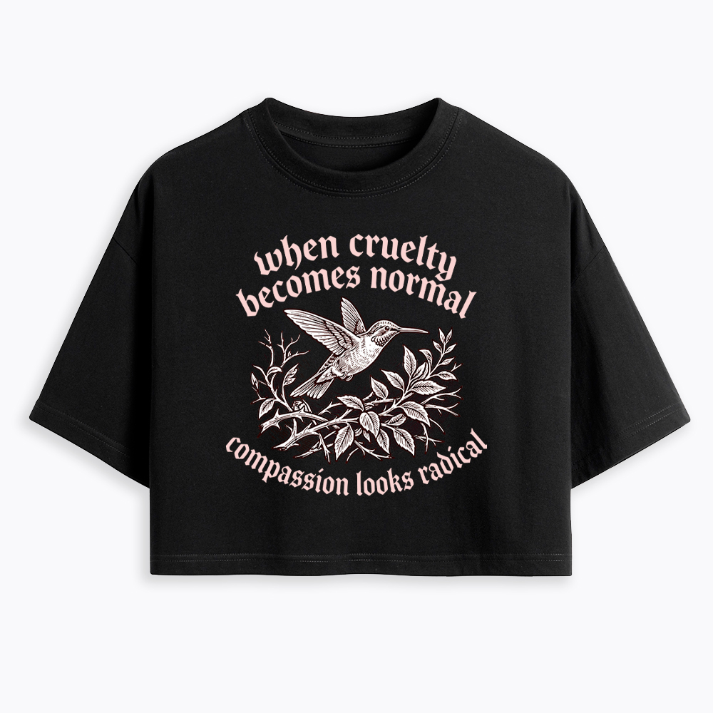 When Cruelty becomes Normal Compassion looks Radical Cropped T-Shirt