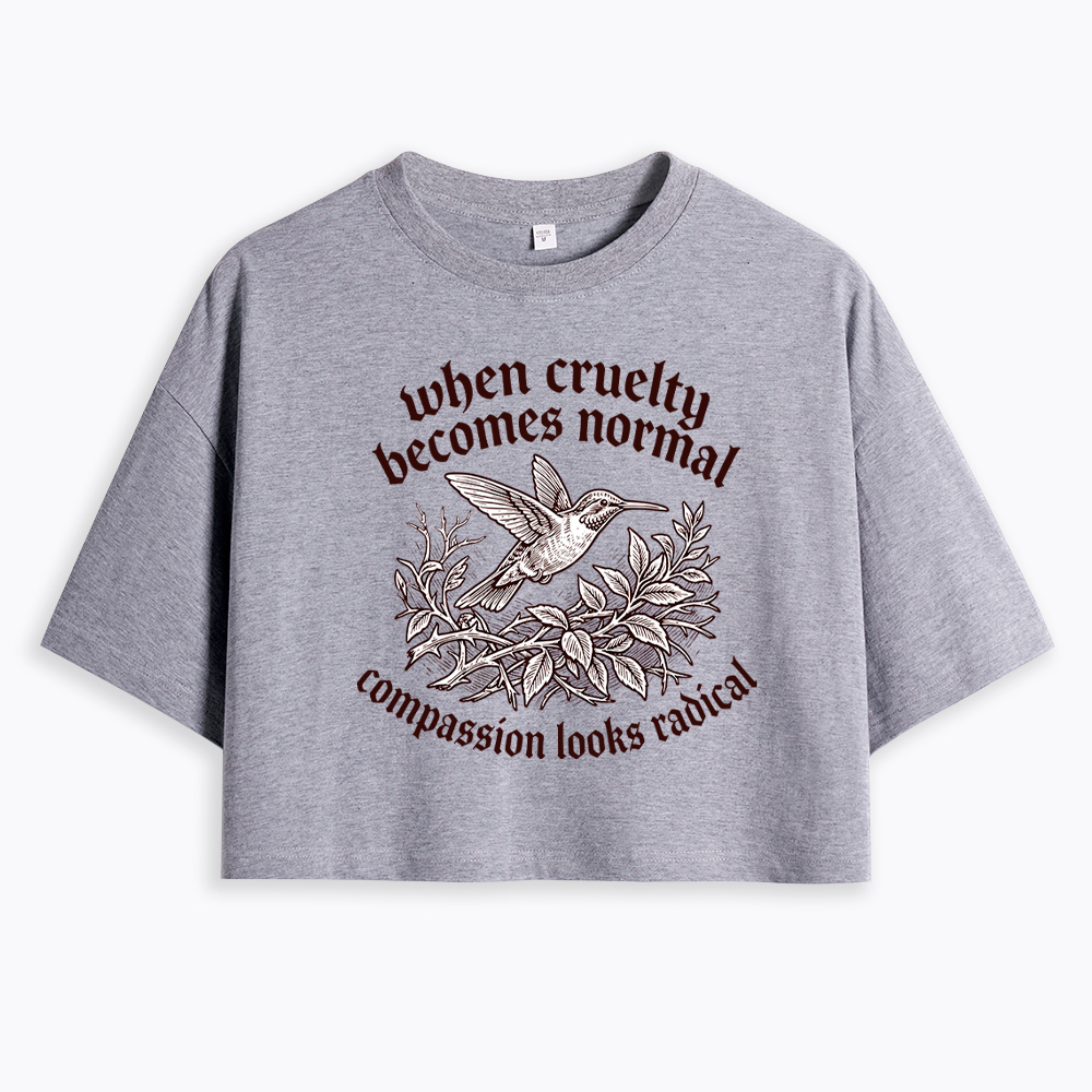 When Cruelty becomes Normal Compassion looks Radical Cropped T-Shirt