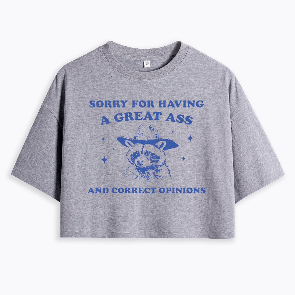 Sorry For Having A Great Ass and Correct Opinions Cropped T-Shirt