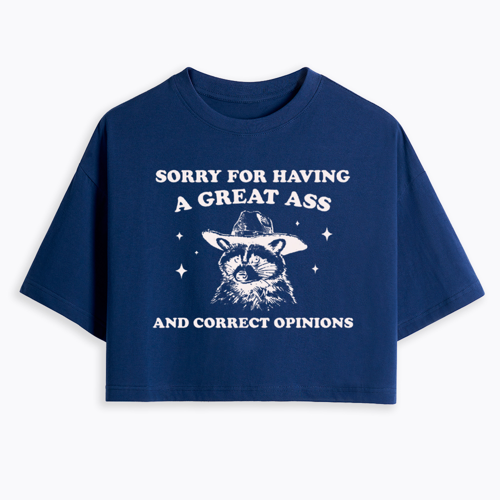 Sorry For Having A Great Ass and Correct Opinions Cropped T-Shirt