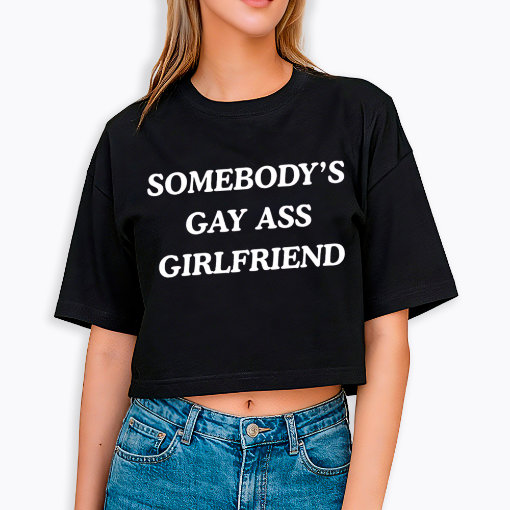 Somebody's Gay ass Girlfriend Cropped T-Shirt