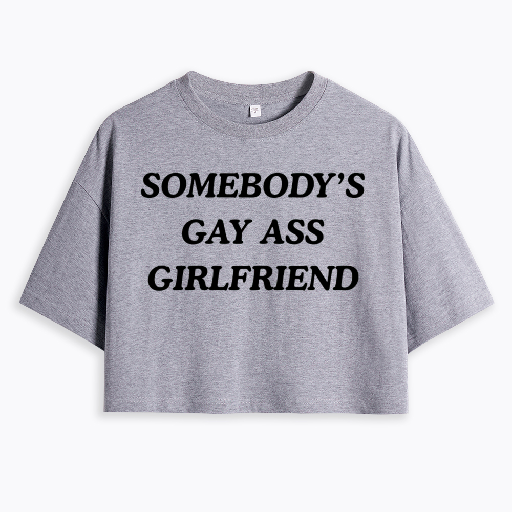 Somebody's Gay ass Girlfriend Cropped T-Shirt