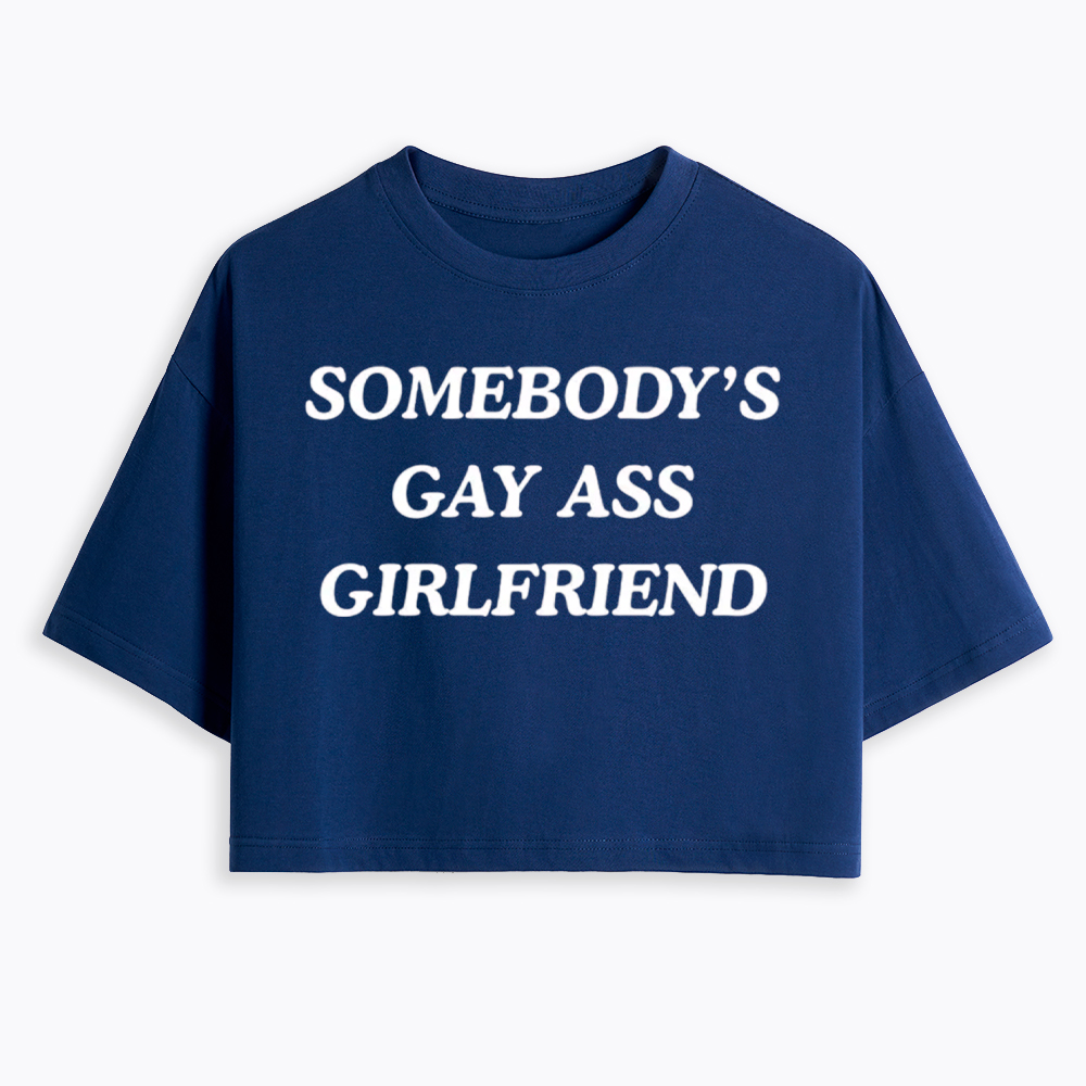 Somebody's Gay ass Girlfriend Cropped T-Shirt