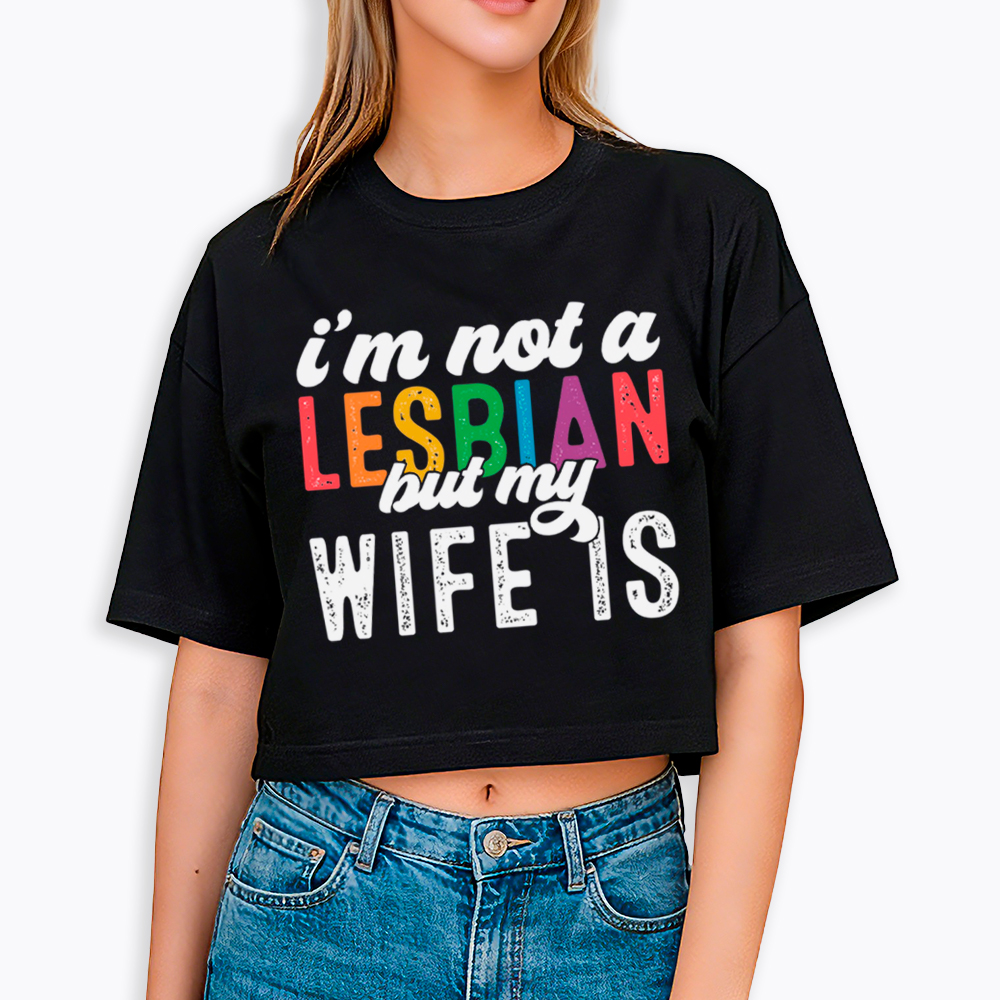 I'm Not A Lesbian But My Girlfriend Is Cropped T-Shirt