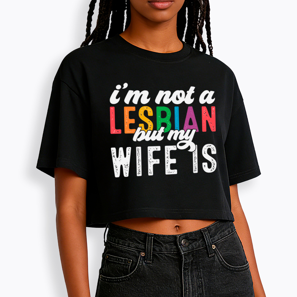 I'm Not A Lesbian But My Girlfriend Is Cropped T-Shirt