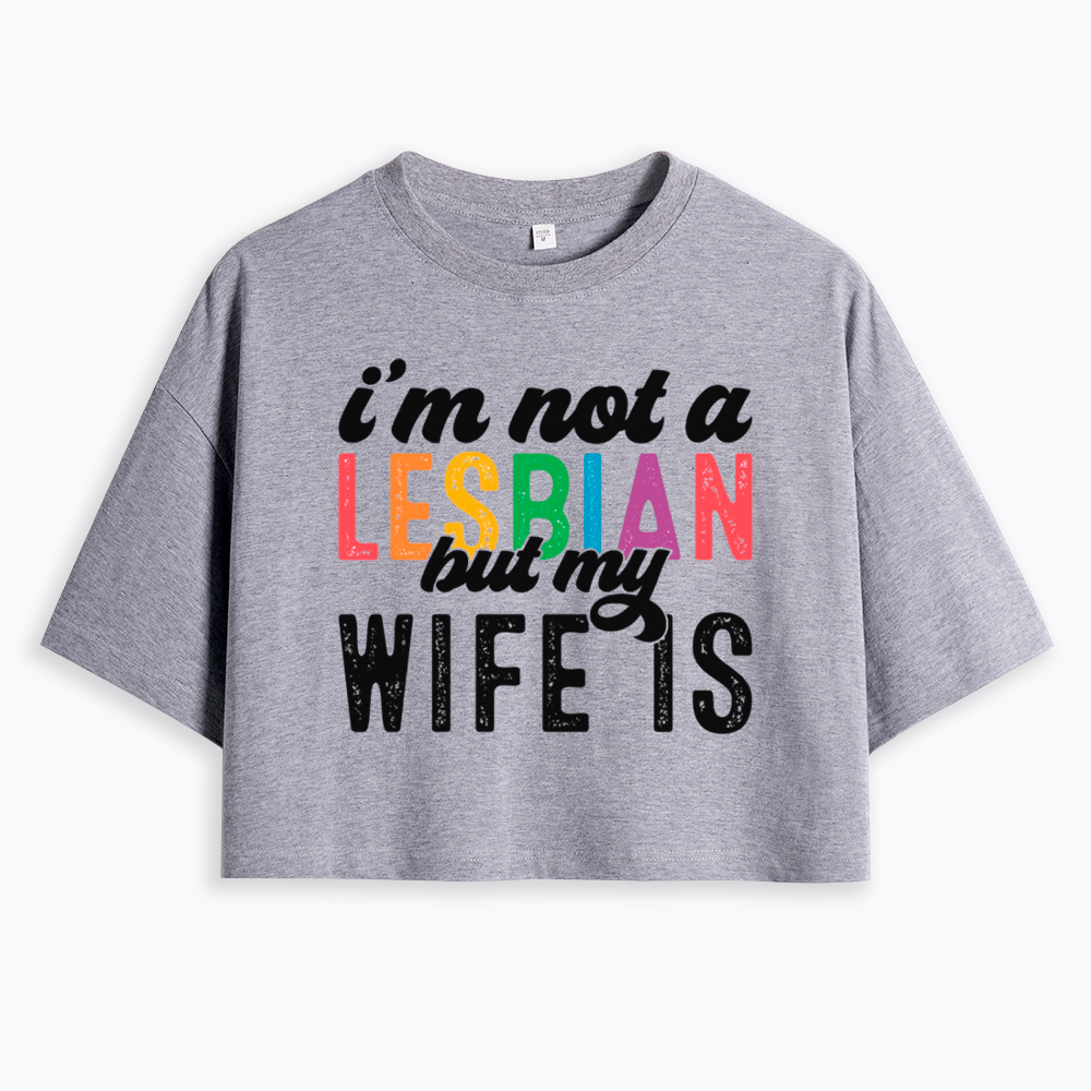 I'm Not A Lesbian But My Girlfriend Is Cropped T-Shirt